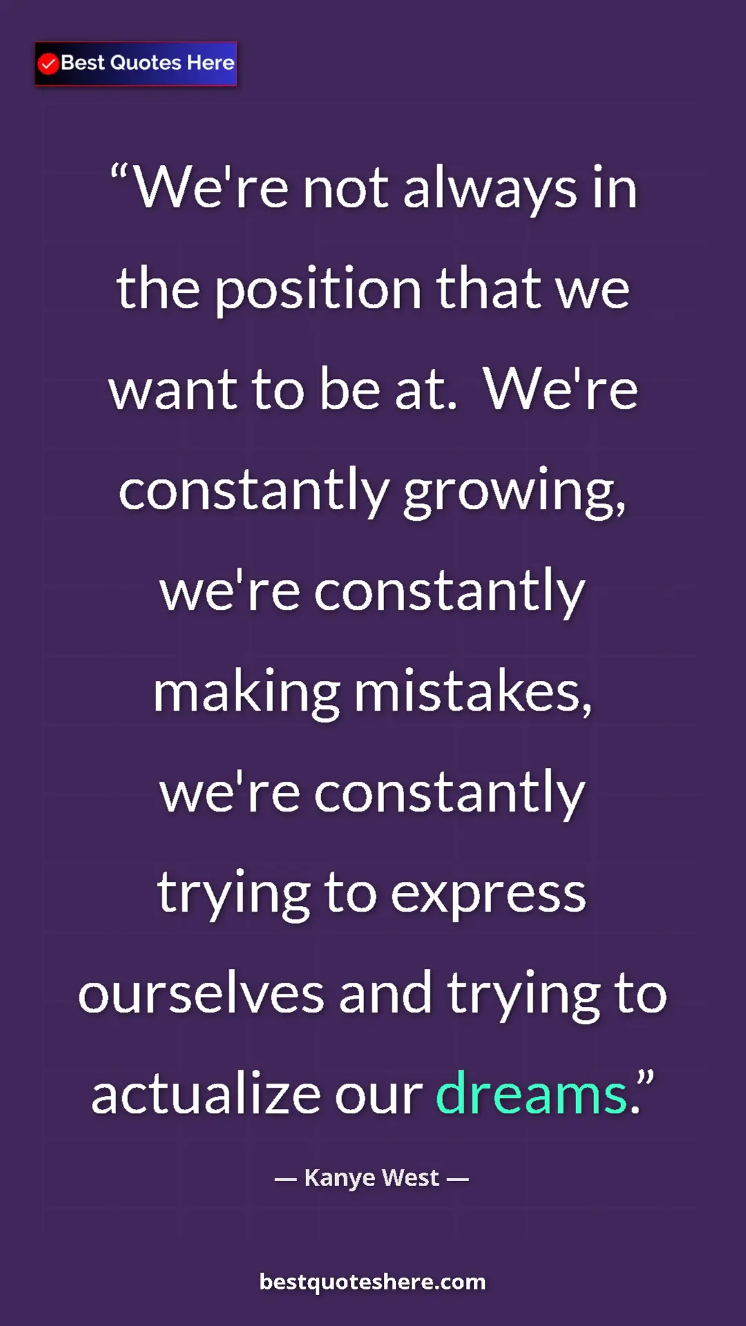 Pinterest quote poster by Kanye West: "We're not always in the position that we want to be at...."