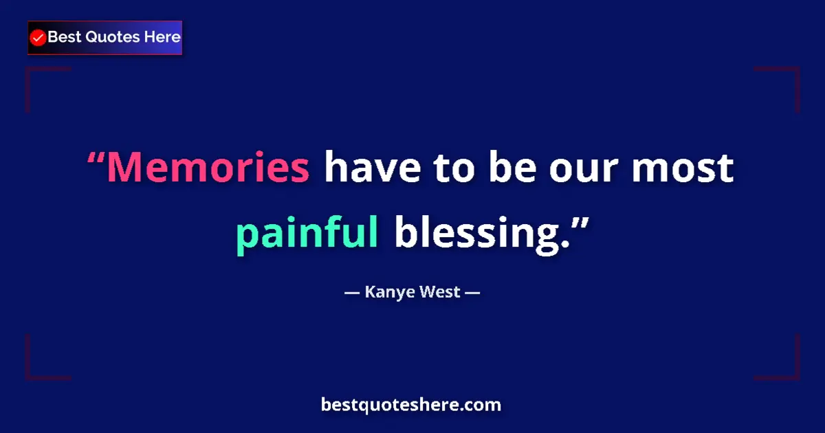 Quote by Kanye West: Memories have to be our most painful blessing....