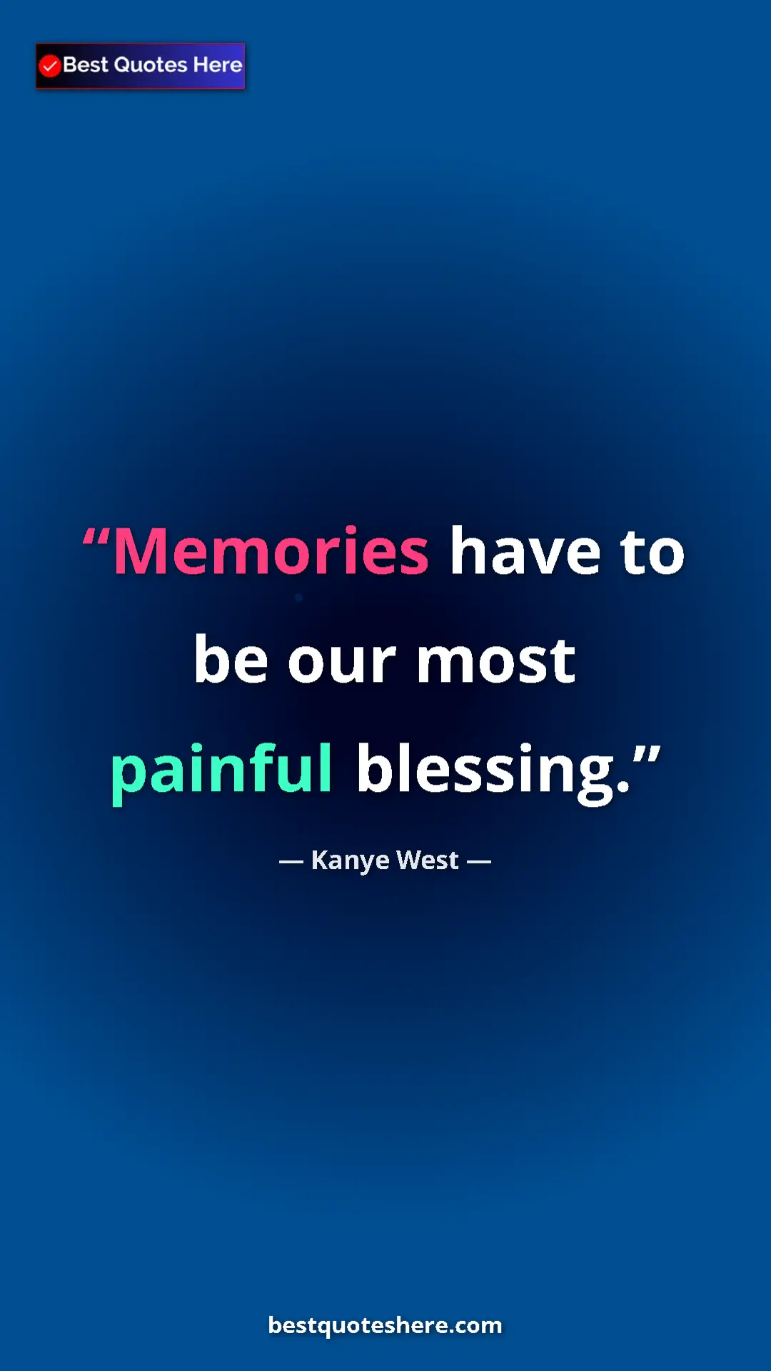 Pinterest quote poster by Kanye West: "Memories have to be our most painful blessing."