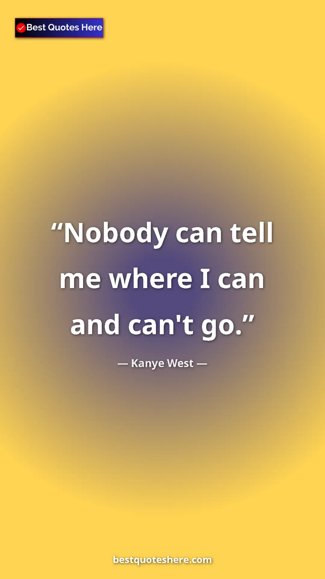 Pinterest quote poster by Kanye West: "Nobody can tell me where I can and can't go."