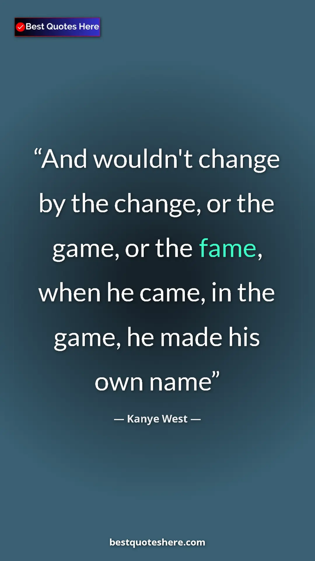 Pinterest quote poster by Kanye West: "And wouldn't change by the change, or the game, or the..."