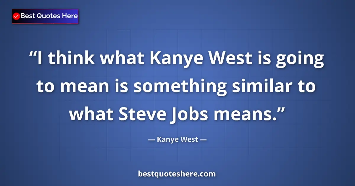 Quote by Kanye West: I think what Kanye West is going to mean is someth