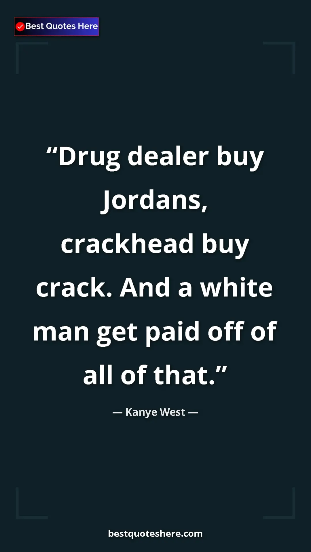 Pinterest quote poster by Kanye West: "Drug dealer buy Jordans, crackhead buy crack. And a white..."