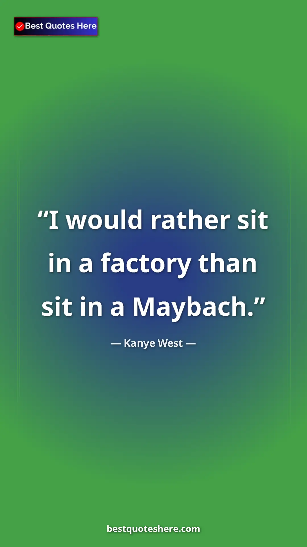 Pinterest quote poster by Kanye West: "I would rather sit in a factory than sit in a Maybach."