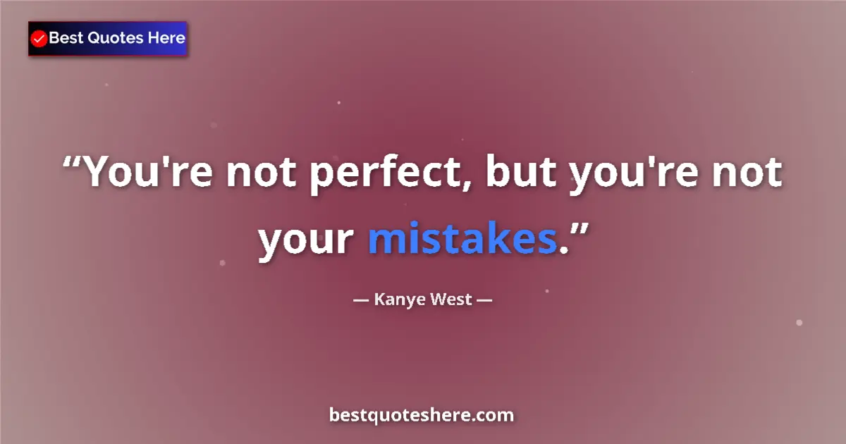 Quote by Kanye West: You're not perfect, but you're not your mistakes....