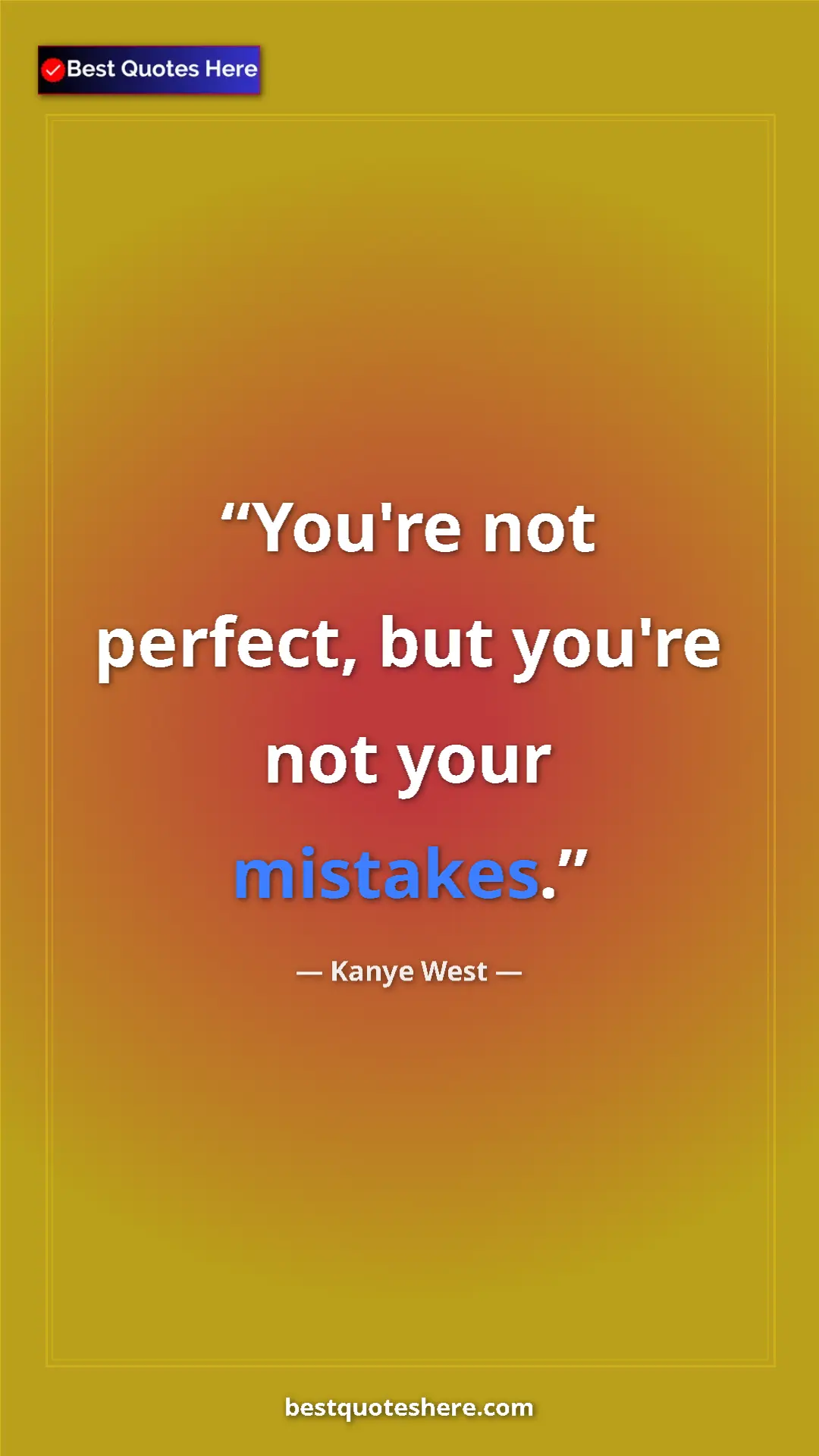Pinterest quote poster by Kanye West: "You're not perfect, but you're not your mistakes."