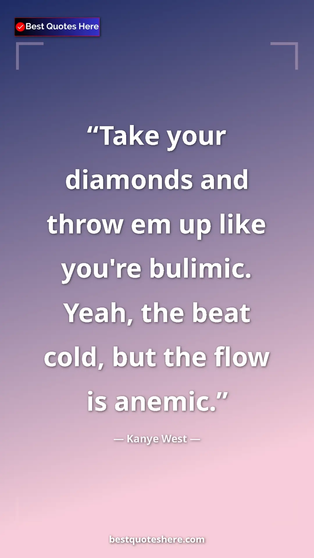Kanye West Quote Card: "Take your diamonds and throw em up like you're bulimic...." Pinterest quote poster by Kanye West: "Take your diamonds and throw em up like you're bulimic...."