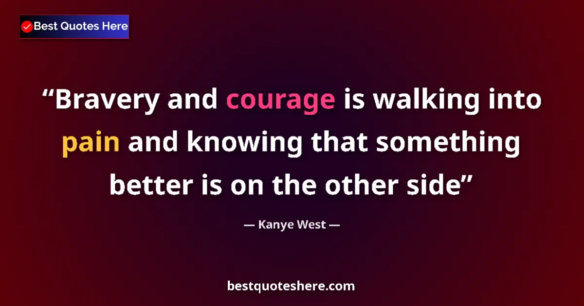 Quote by Kanye West: Bravery and courage is walking into pain and knowi