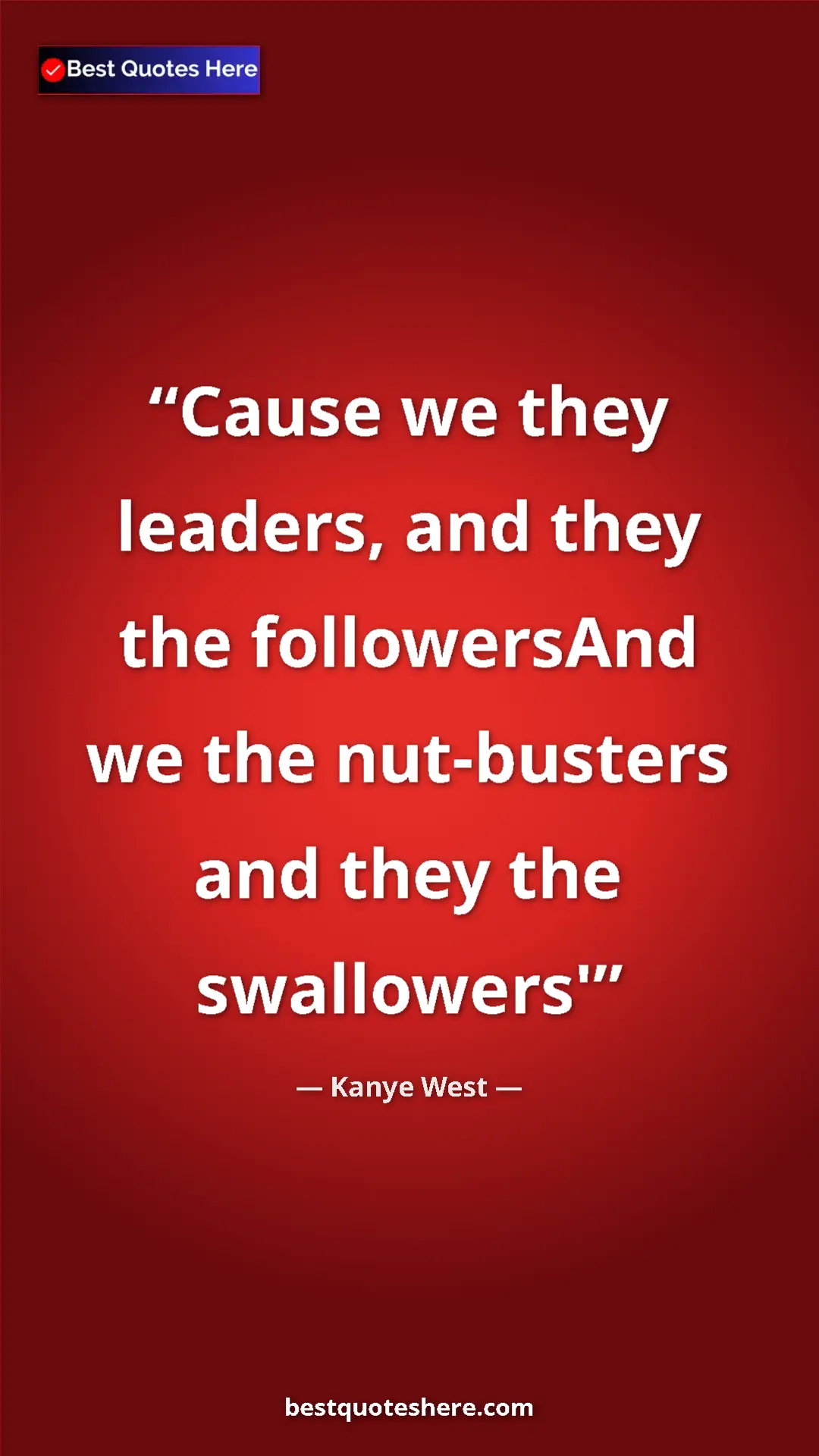 Pinterest quote poster by Kanye West: "Cause we they leaders, and they the followersAnd we the..."