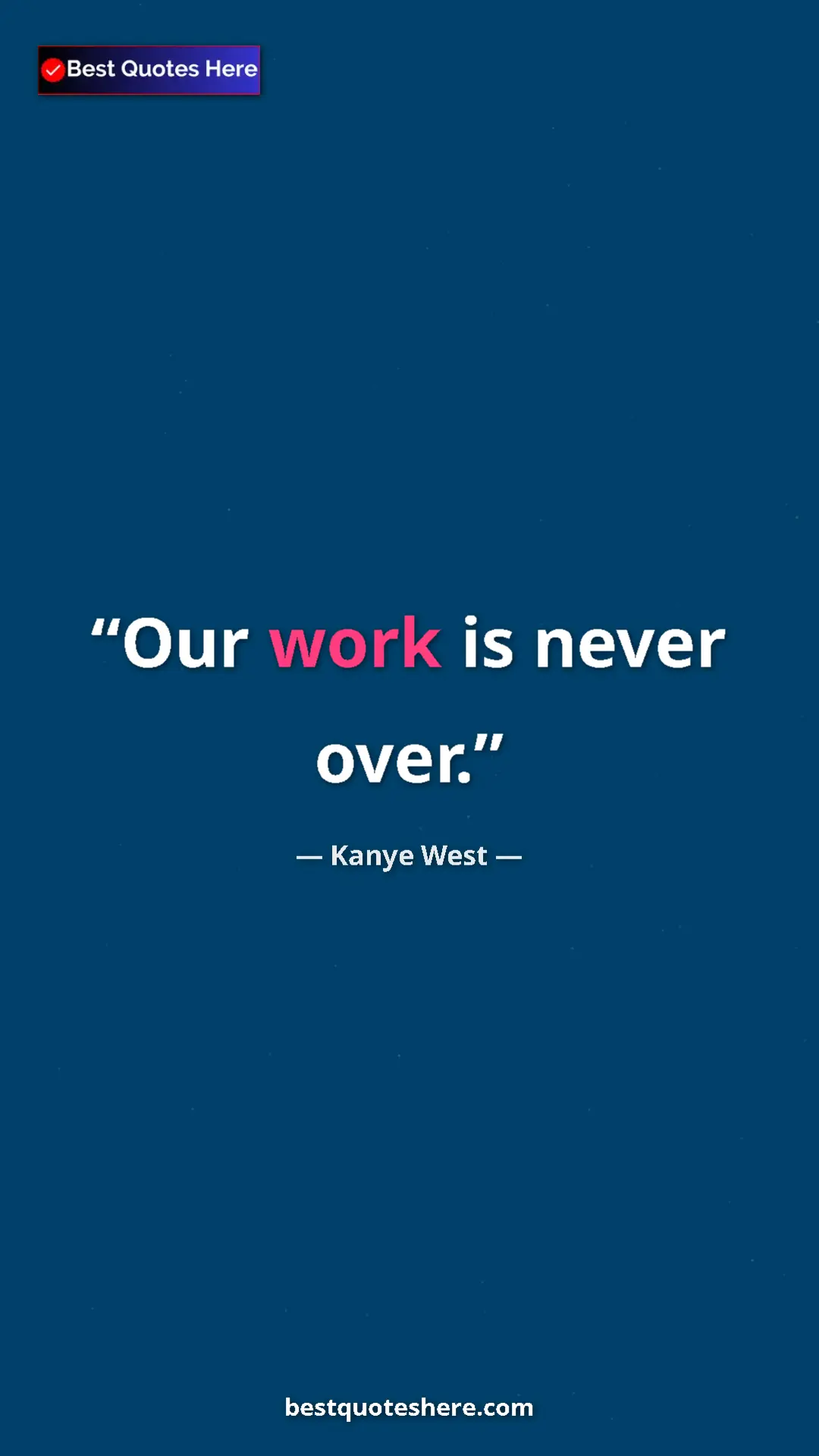 Pinterest quote poster by Kanye West: "Our work is never over."