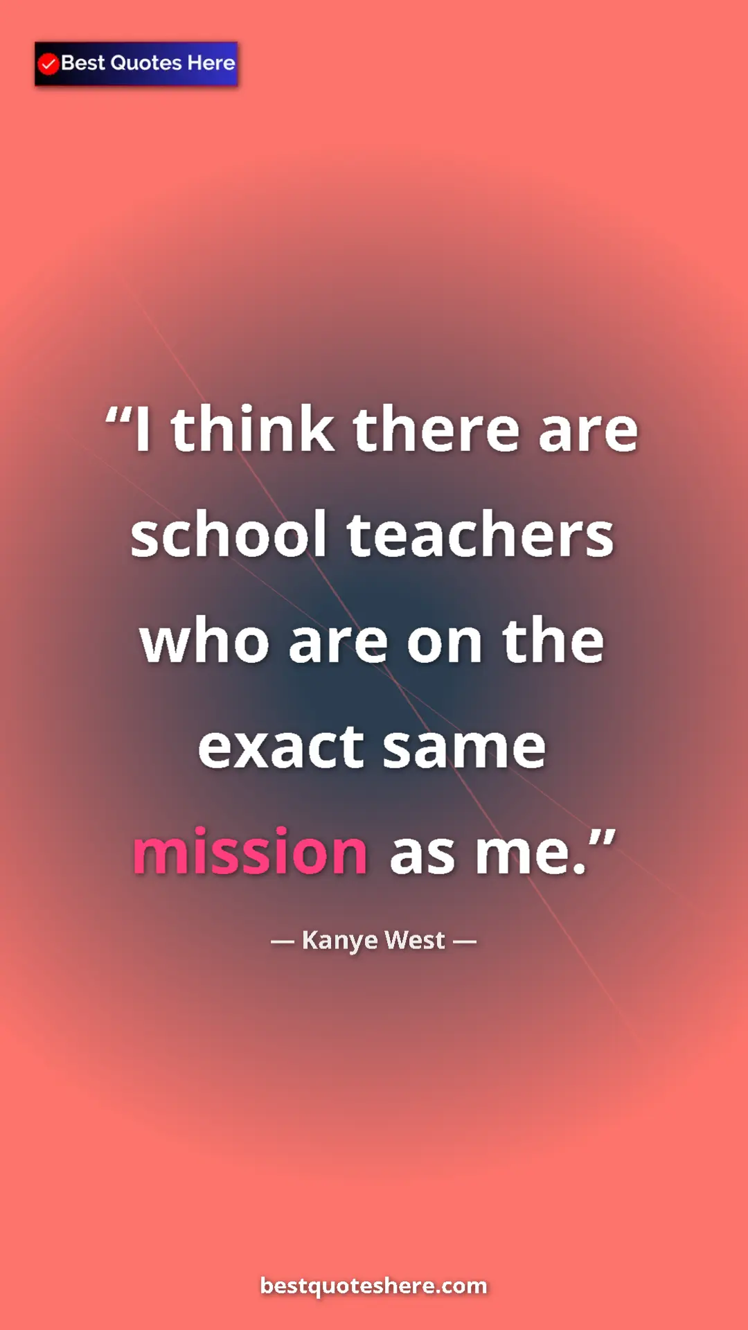 Kanye West Quote Card: "I think there are school teachers who are on the exact same..." Pinterest quote poster by Kanye West: "I think there are school teachers who are on the exact same..."