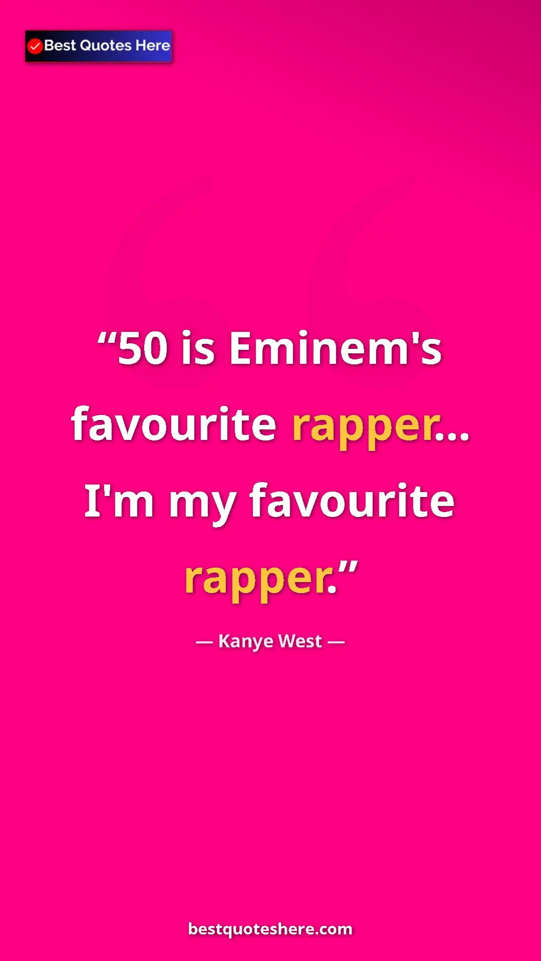 Pinterest quote poster by Kanye West: "50 is Eminem's favourite rapper... I'm my favourite rapper."