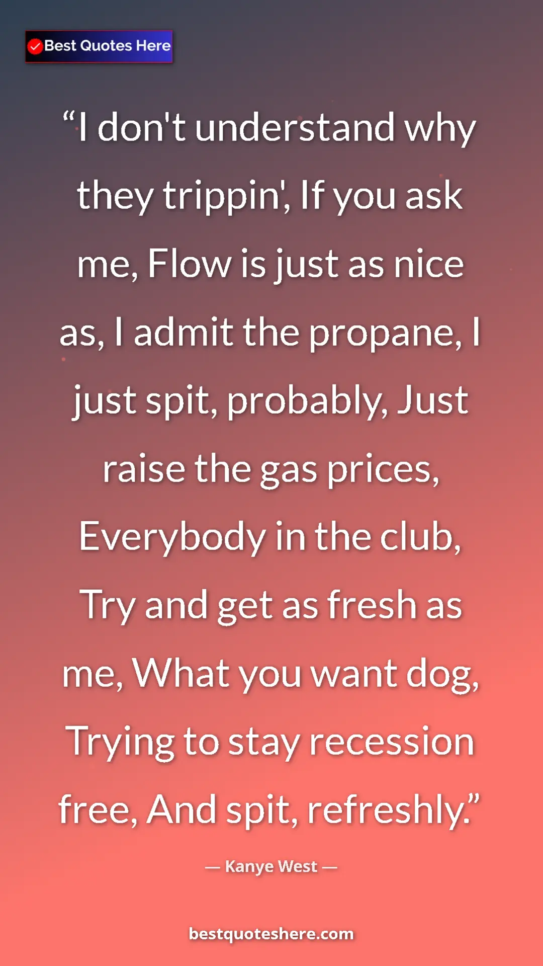 Pinterest quote poster by Kanye West: "I don't understand why they trippin', If you ask me, Flow..."