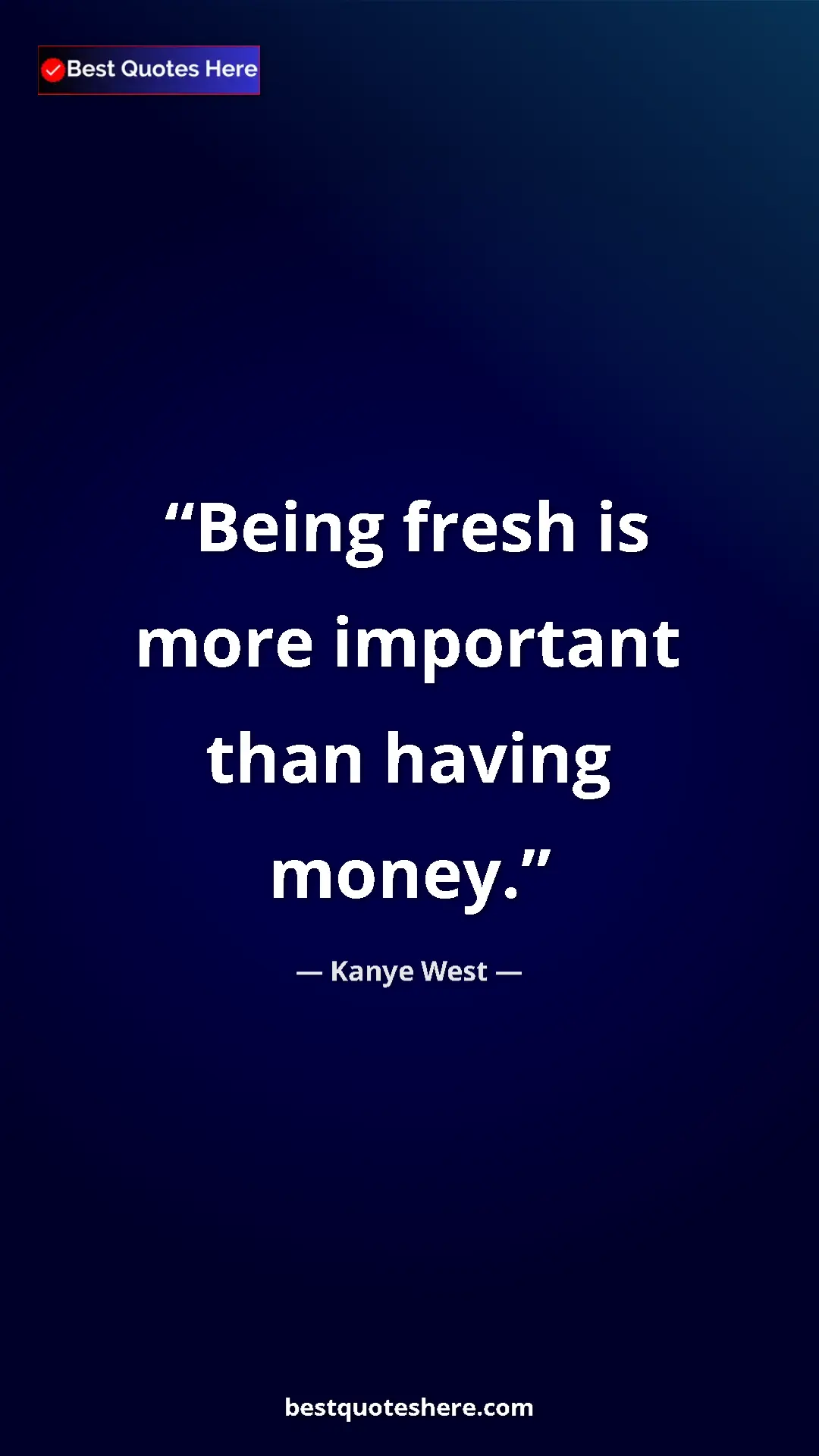 Pinterest quote poster by Kanye West: "Being fresh is more important than having money."