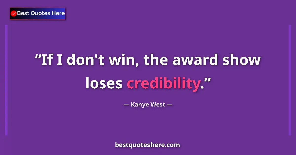 Quote by Kanye West: If I don't win, the award show loses credibility....