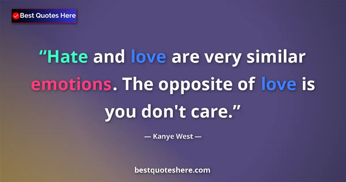 Quote by Kanye West: Hate and love are very similar emotions. The opposite of love is you don't care....