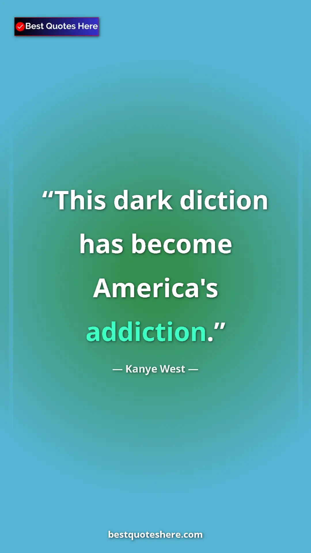 Pinterest quote poster by Kanye West: "This dark diction has become America's addiction."