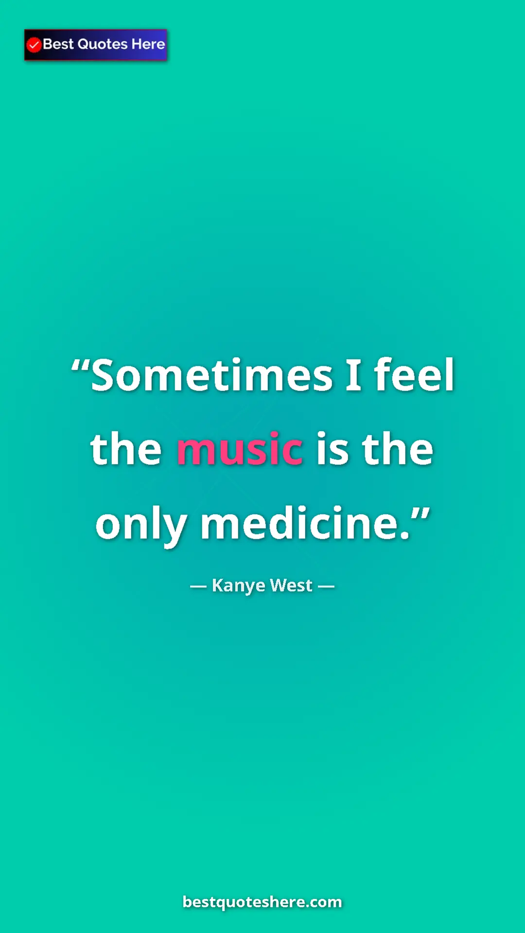 Pinterest quote poster by Kanye West: "Sometimes I feel the music is the only medicine."