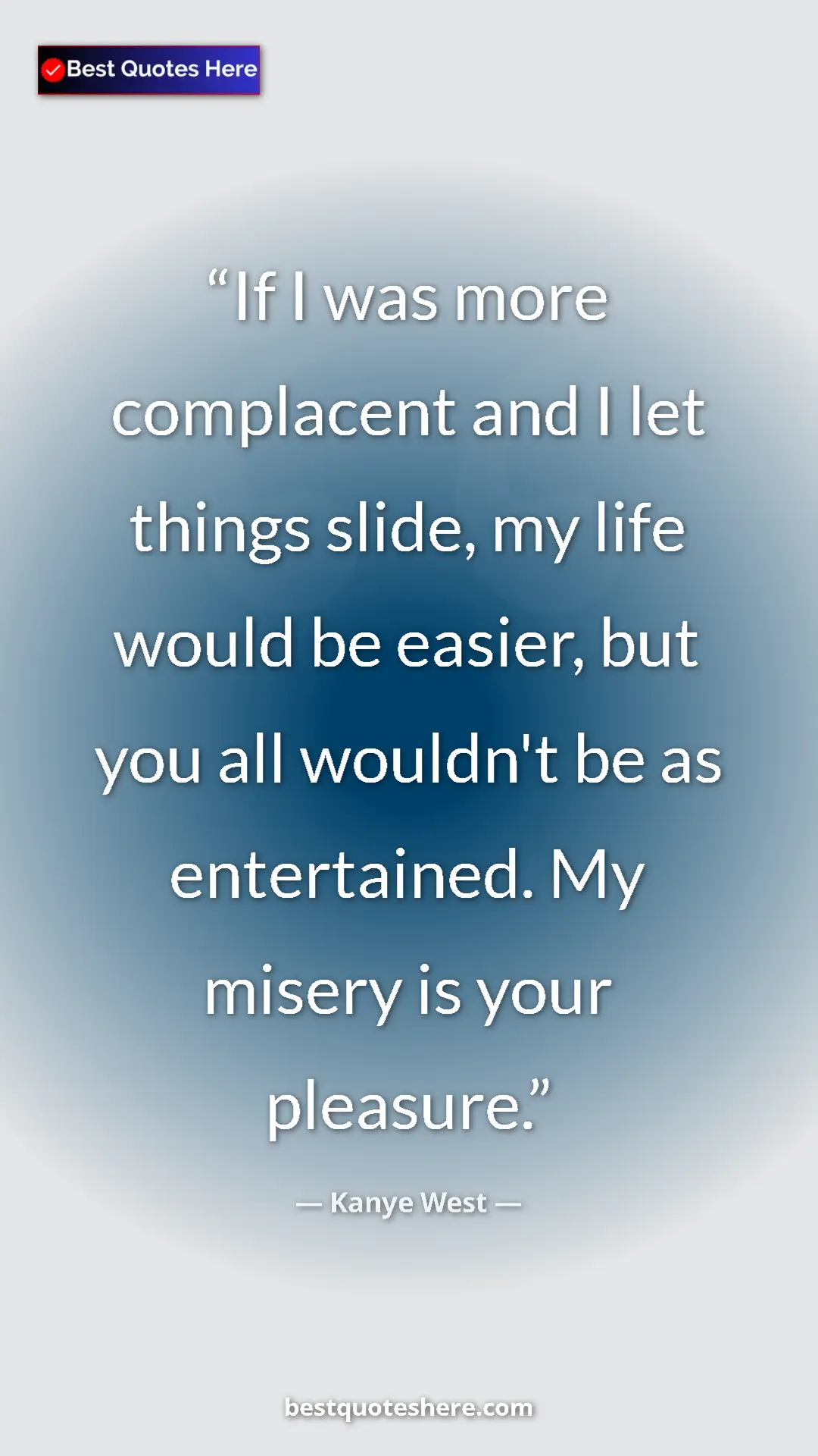 Pinterest quote poster by Kanye West: "If I was more complacent and I let things slide, my life..."