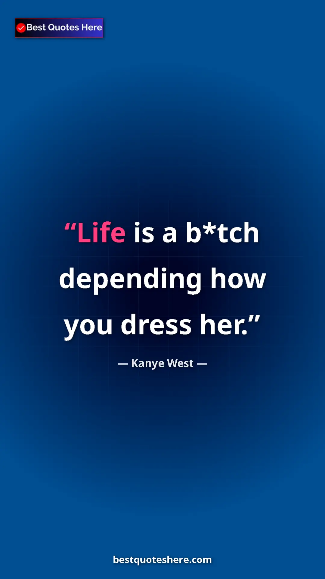 Pinterest quote poster by Kanye West: "Life is a b*tch depending how you dress her."