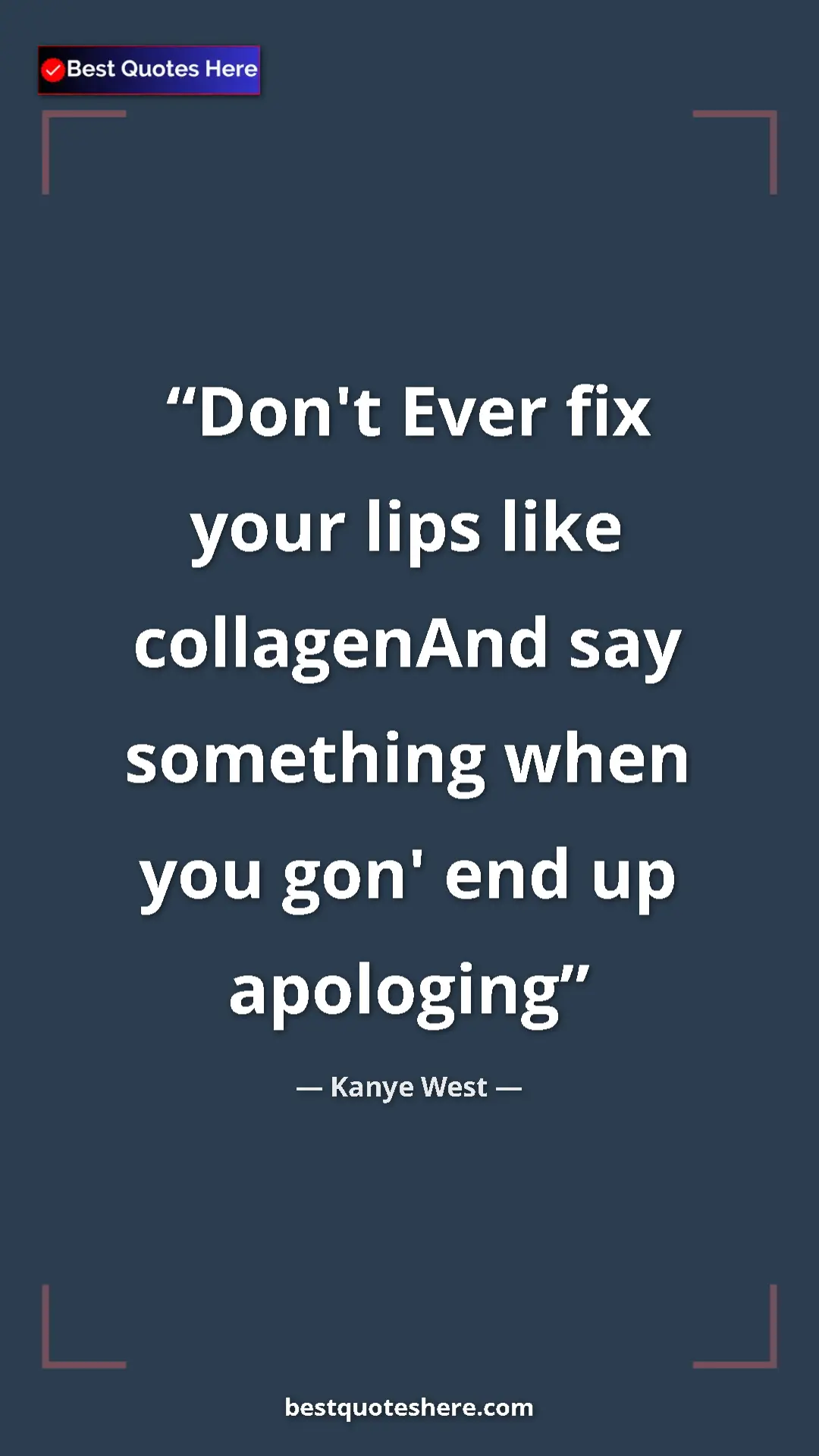 Pinterest quote poster by Kanye West: "Don't Ever fix your lips like collagenAnd say something..."