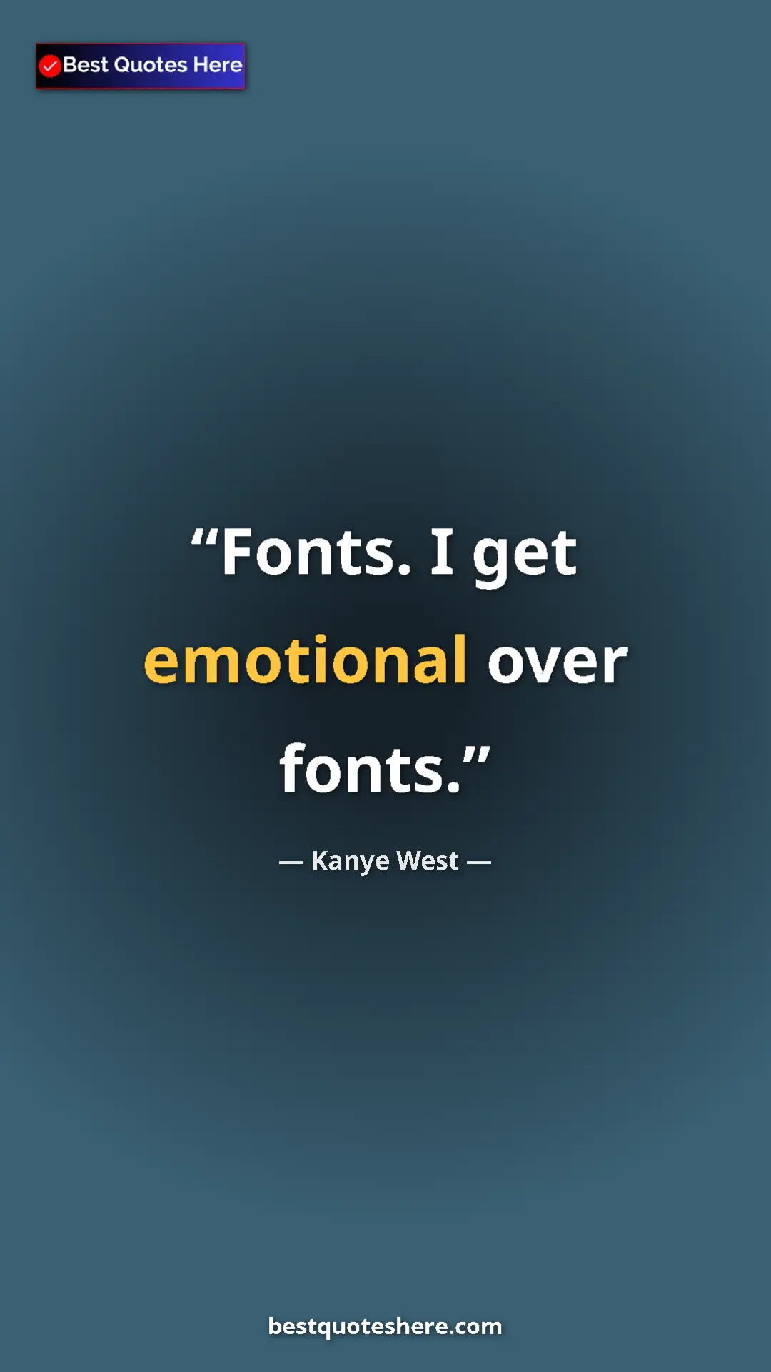 Pinterest quote poster by Kanye West: "Fonts. I get emotional over fonts."