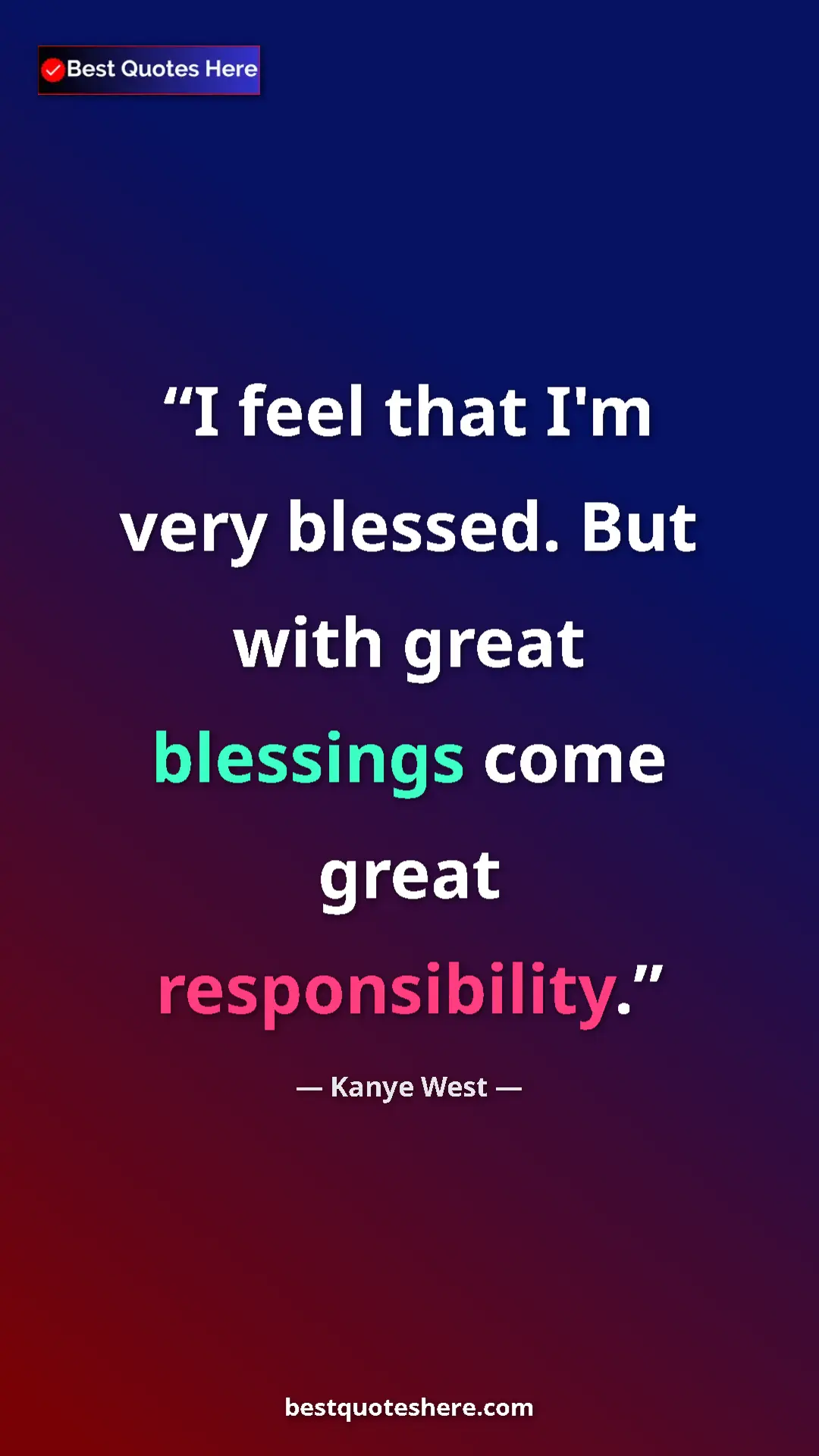 Pinterest quote poster by Kanye West: "I feel that I'm very blessed. But with great blessings come..."