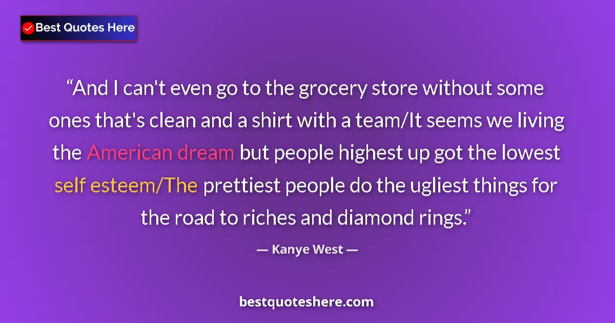 Quote by Kanye West: And I can't even go to the grocery store without some ones that's clean and a shirt with a team/It s...