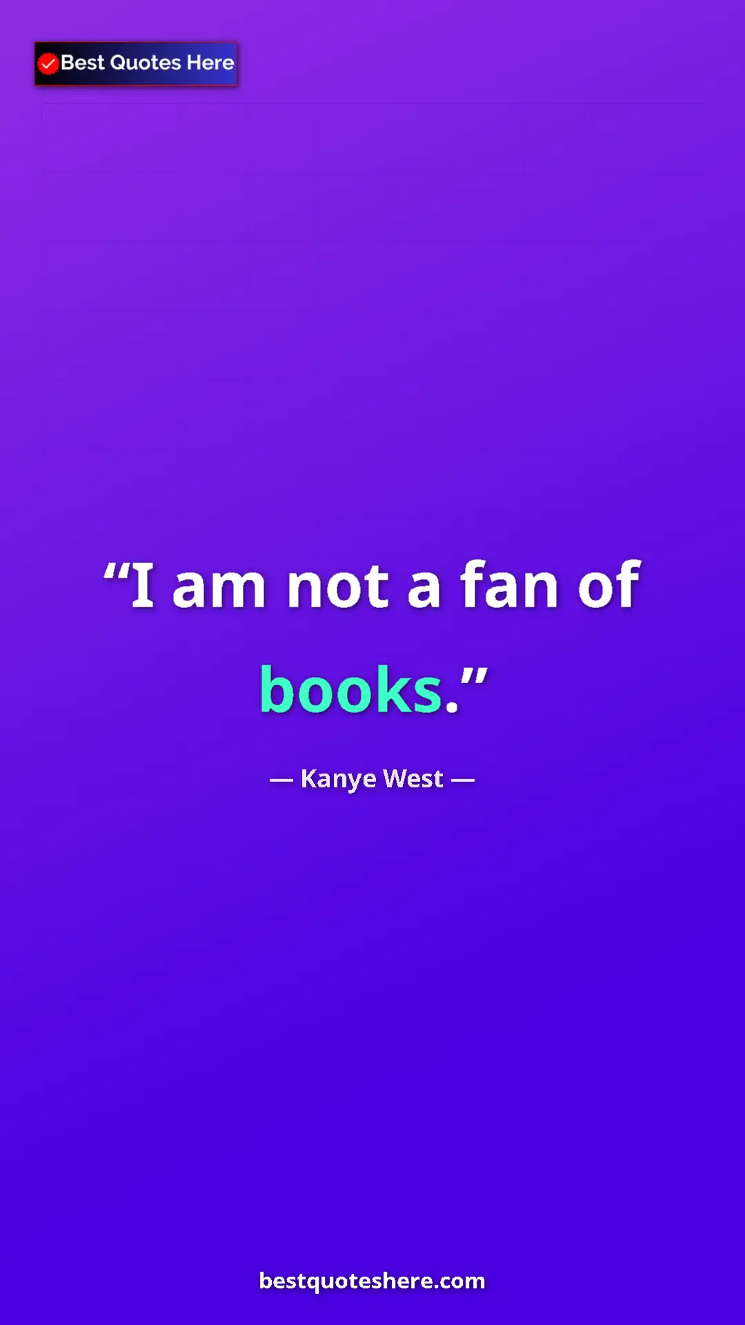 Pinterest quote poster by Kanye West: "I am not a fan of books."