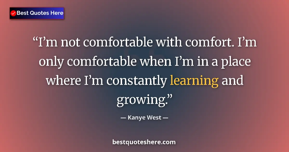 Kanye West quote: "I’m not comfortable with comfort. I’m only comfortable when..."
