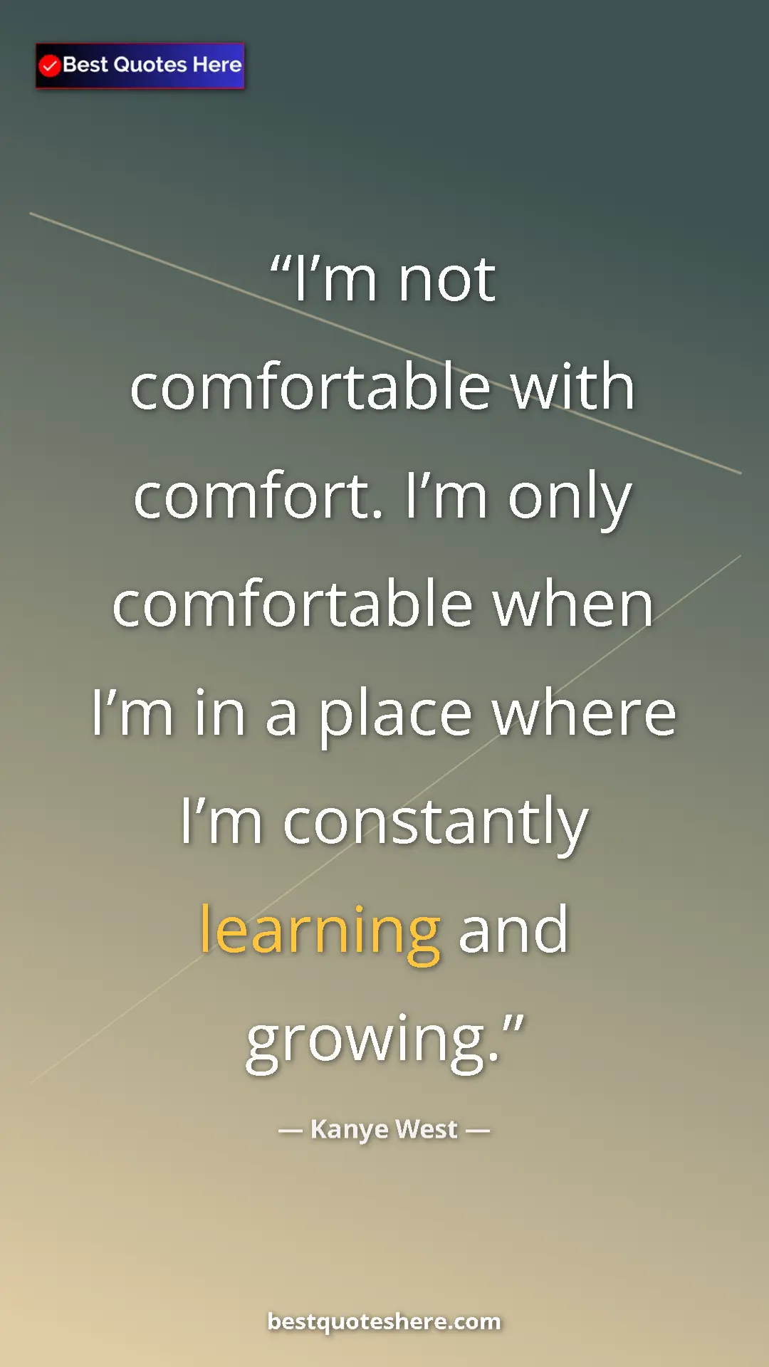 Pinterest quote poster by Kanye West: "I’m not comfortable with comfort. I’m only comfortable when..."