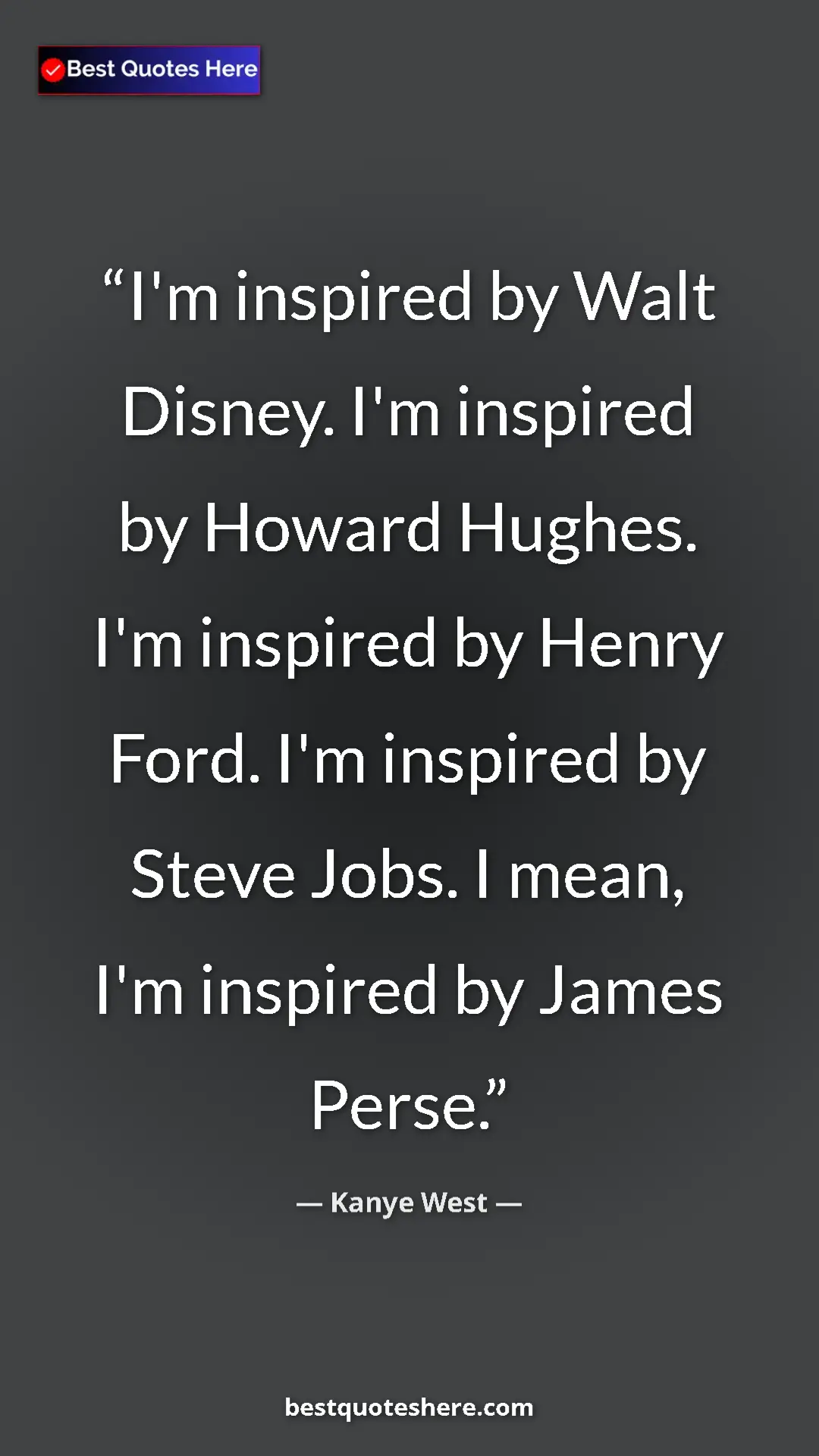 Pinterest quote poster by Kanye West: "I'm inspired by Walt Disney. I'm inspired by Howard Hughes...."