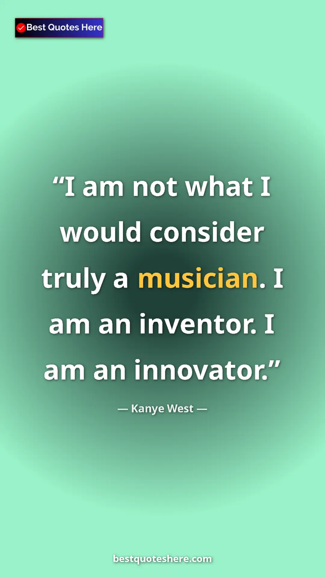 Pinterest quote poster by Kanye West: "I am not what I would consider truly a musician. I am an..."