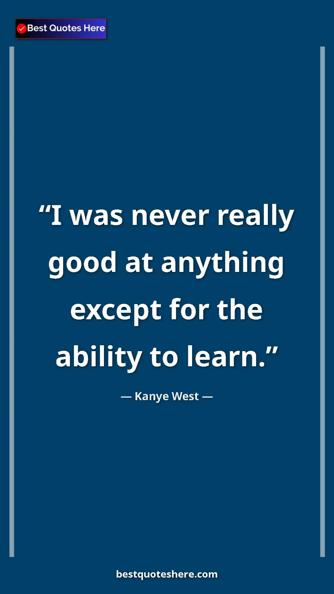 Pinterest quote poster by Kanye West: "I was never really good at anything except for the ability..."