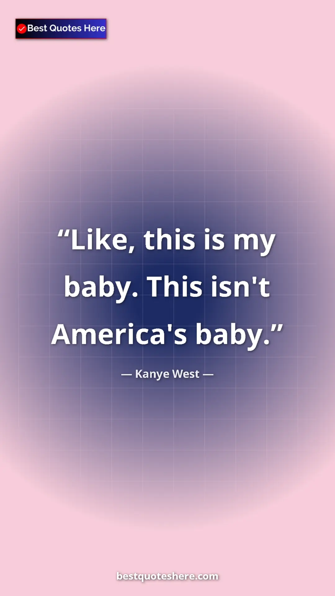 Pinterest quote poster by Kanye West: "Like, this is my baby. This isn't America's baby."