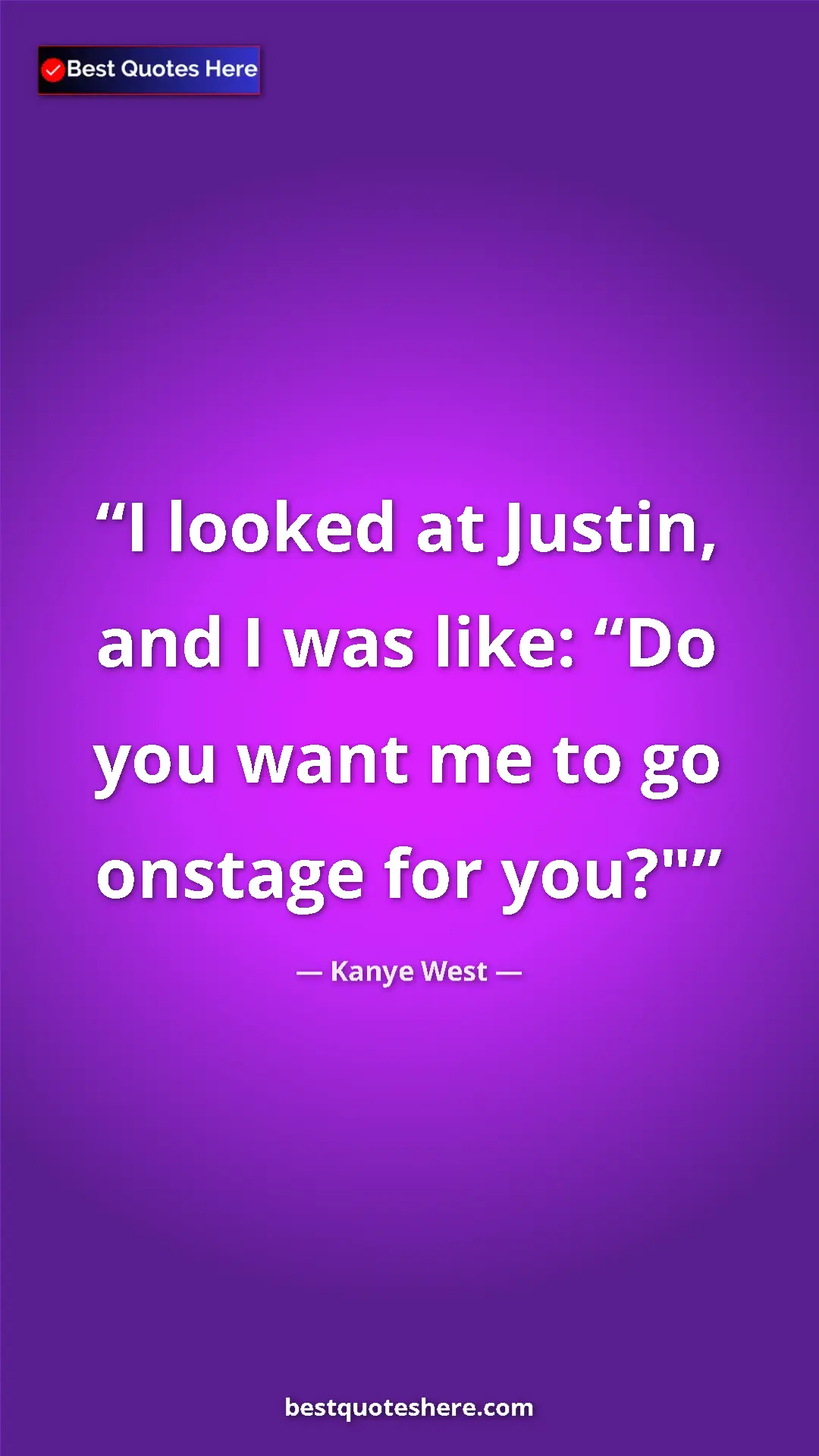 Pinterest quote poster by Kanye West: "I looked at Justin, and I was like: “Do you want me to go..."
