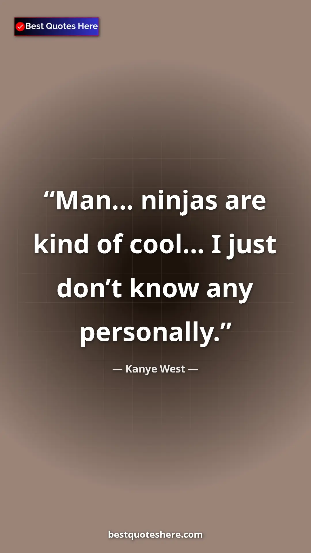 Pinterest quote poster by Kanye West: "Man… ninjas are kind of cool… I just don’t know any..."