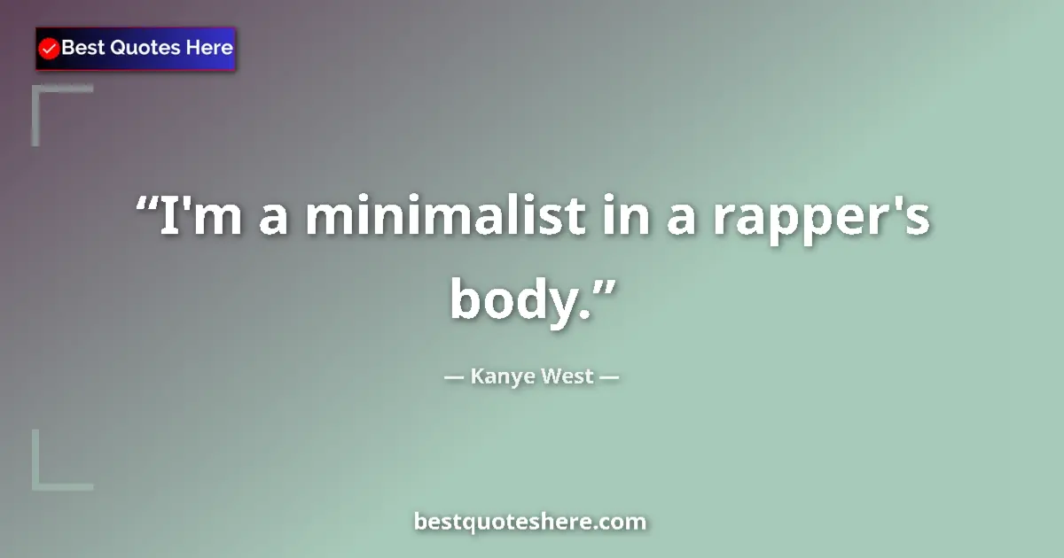 Quote by Kanye West: I'm a minimalist in a rapper's body.