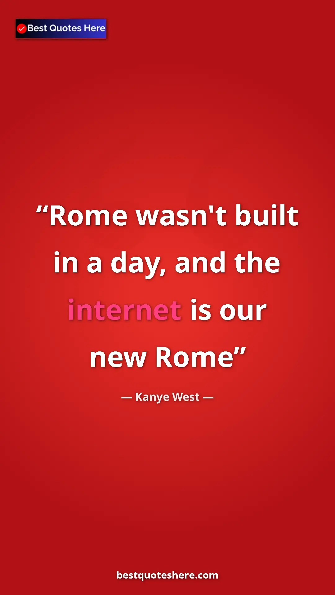 Pinterest quote poster by Kanye West: "Rome wasn't built in a day, and the internet is our new Rome"