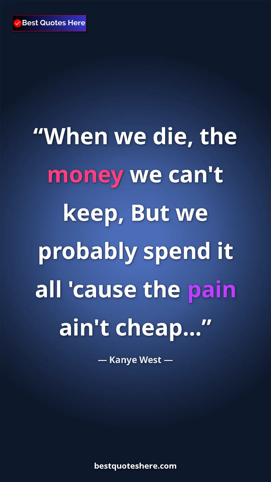 Pinterest quote poster by Kanye West: "When we die, the money we can't keep, But we probably spend..."
