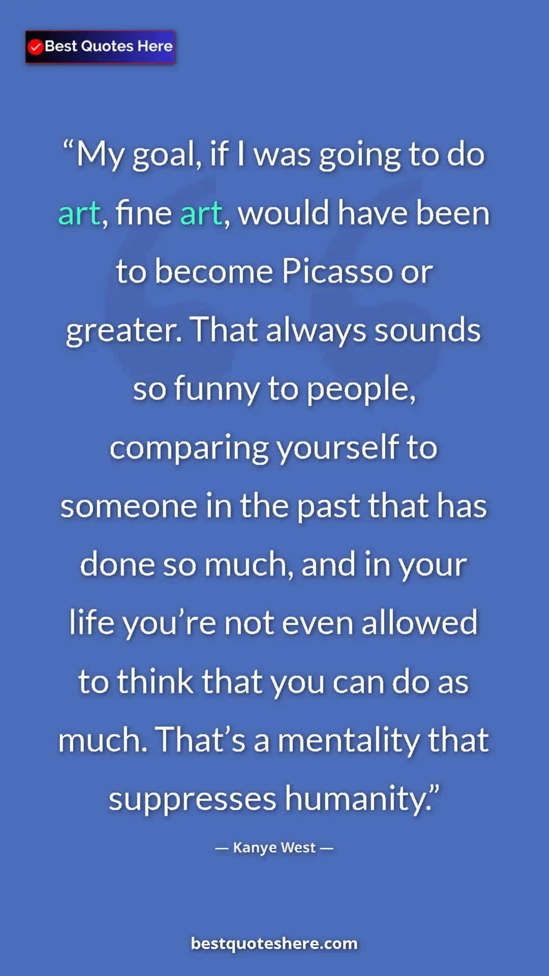 Kanye West Quote Card: "My goal, if I was going to do art, fine art, would have..." Pinterest quote poster by Kanye West: "My goal, if I was going to do art, fine art, would have..."
