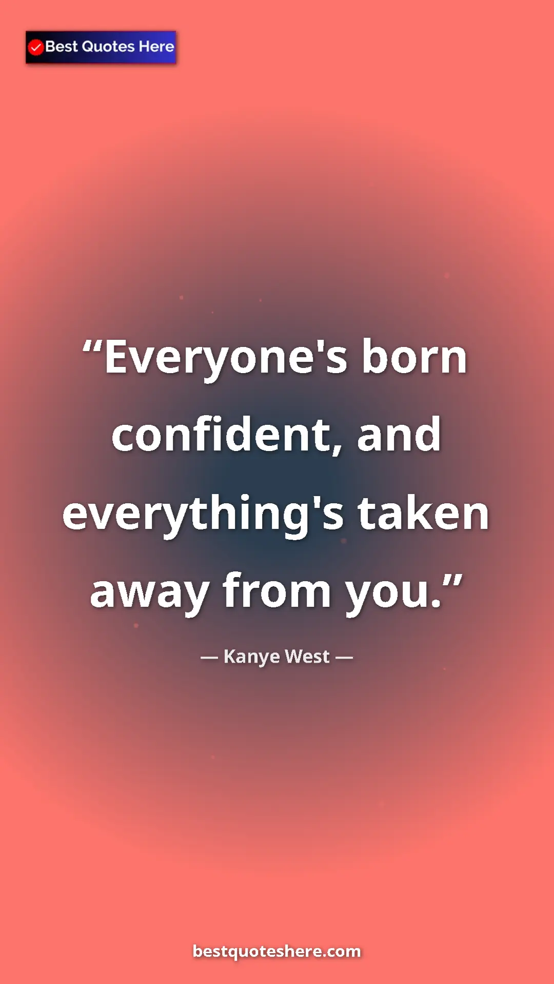 Pinterest quote poster by Kanye West: "Everyone's born confident, and everything's taken away from..."