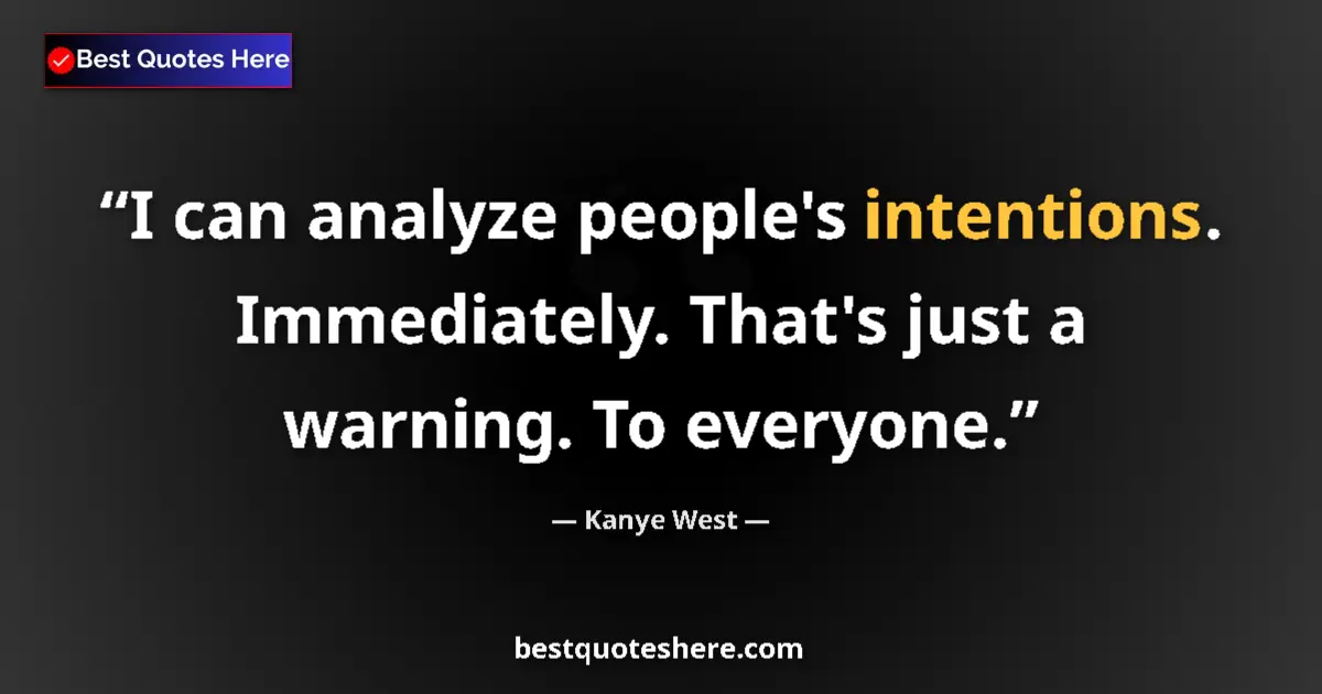Quote by Kanye West: I can analyze people's intentions. Immediately. That's just a warning. To everyone....