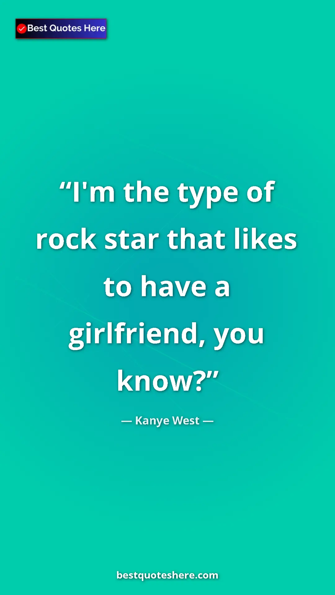 Pinterest quote poster by Kanye West: "I'm the type of rock star that likes to have a girlfriend,..."