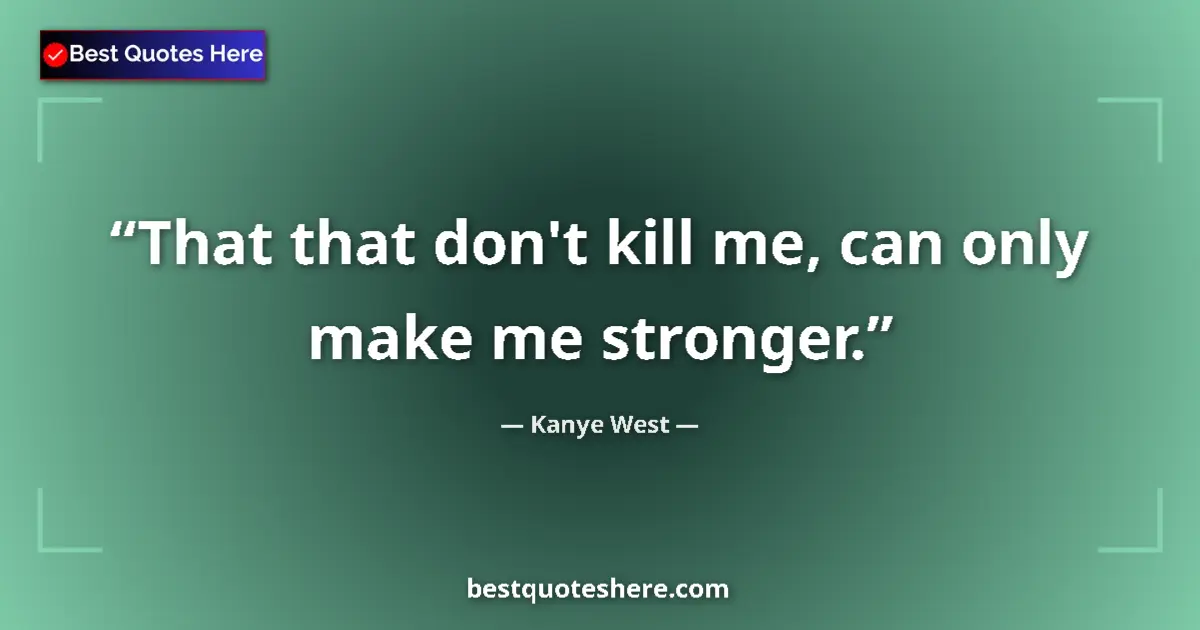 Quote by Kanye West: That that don't kill me, can only make me stronger