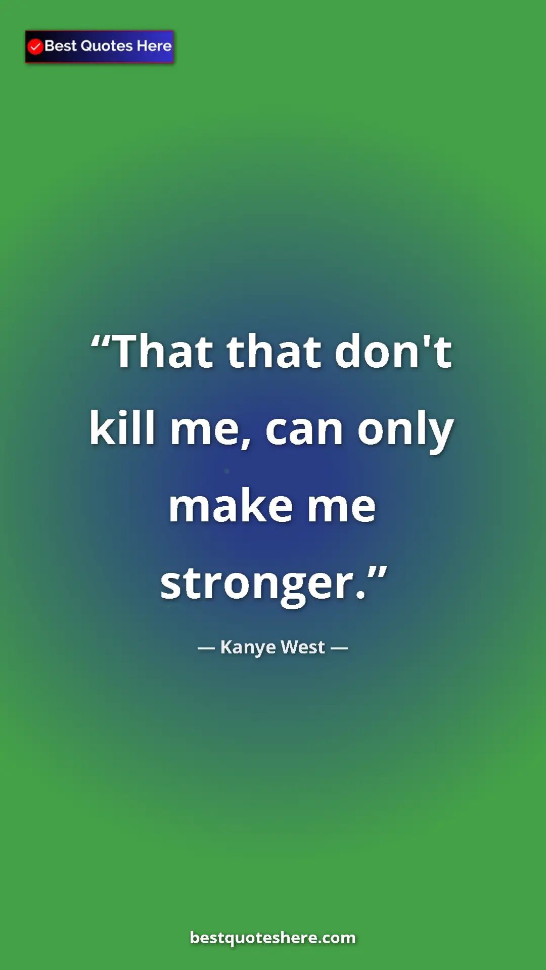 Pinterest quote poster by Kanye West: "That that don't kill me, can only make me stronger."