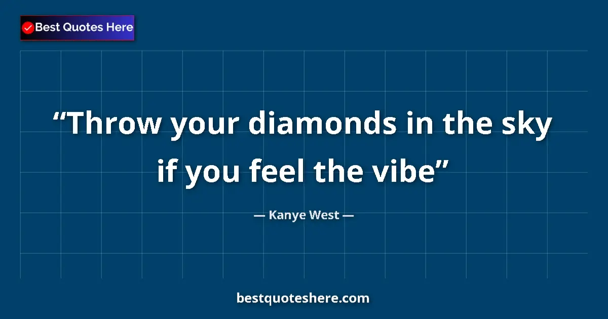 Quote by Kanye West: Throw your diamonds in the sky if you feel the vibe...