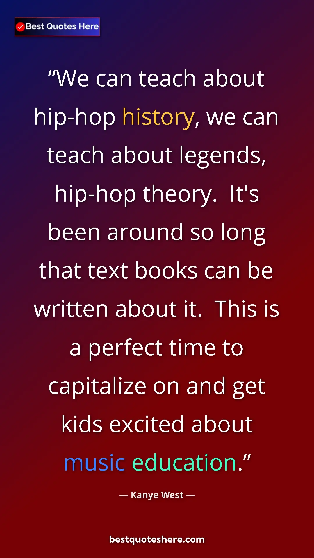 Kanye West Quote Card: "We can teach about hip-hop history, we can teach about..." Pinterest quote poster by Kanye West: "We can teach about hip-hop history, we can teach about..."