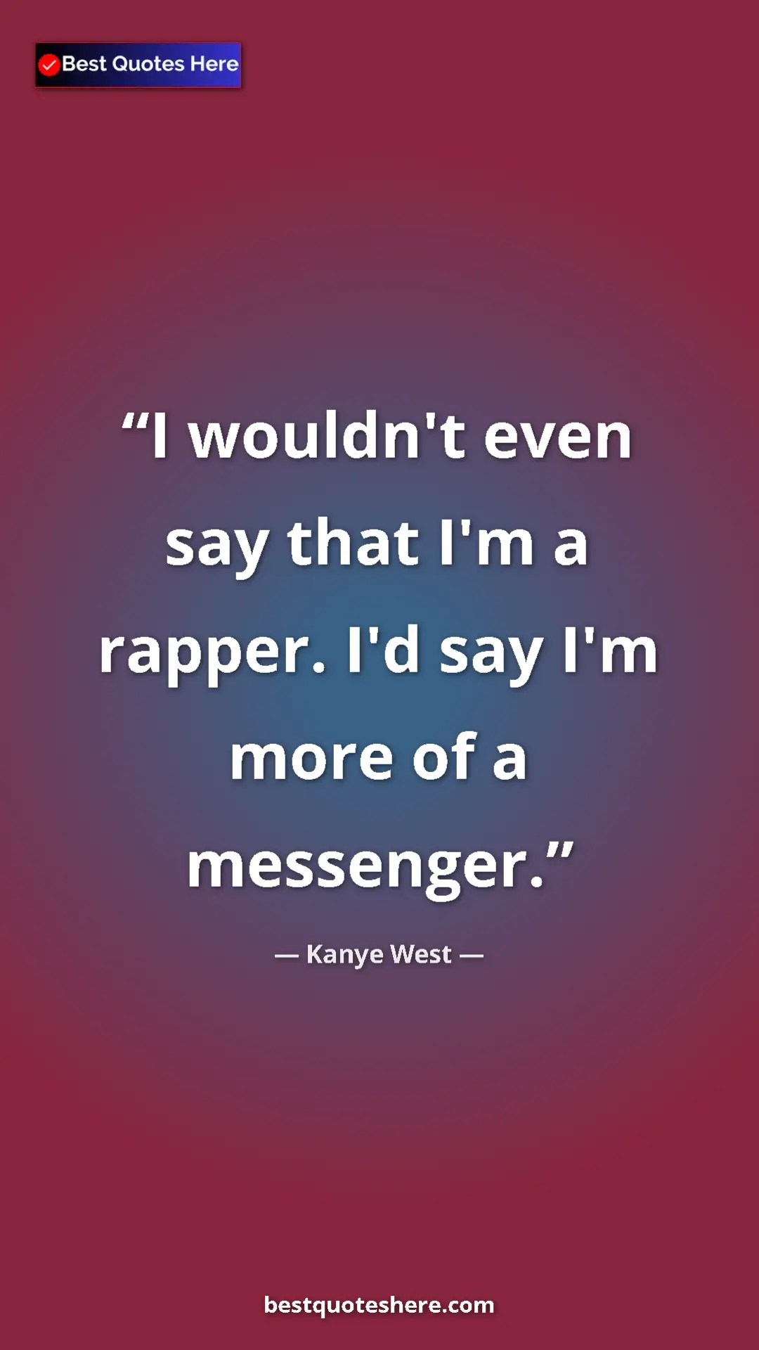 Pinterest quote poster by Kanye West: "I wouldn't even say that I'm a rapper. I'd say I'm more of..."