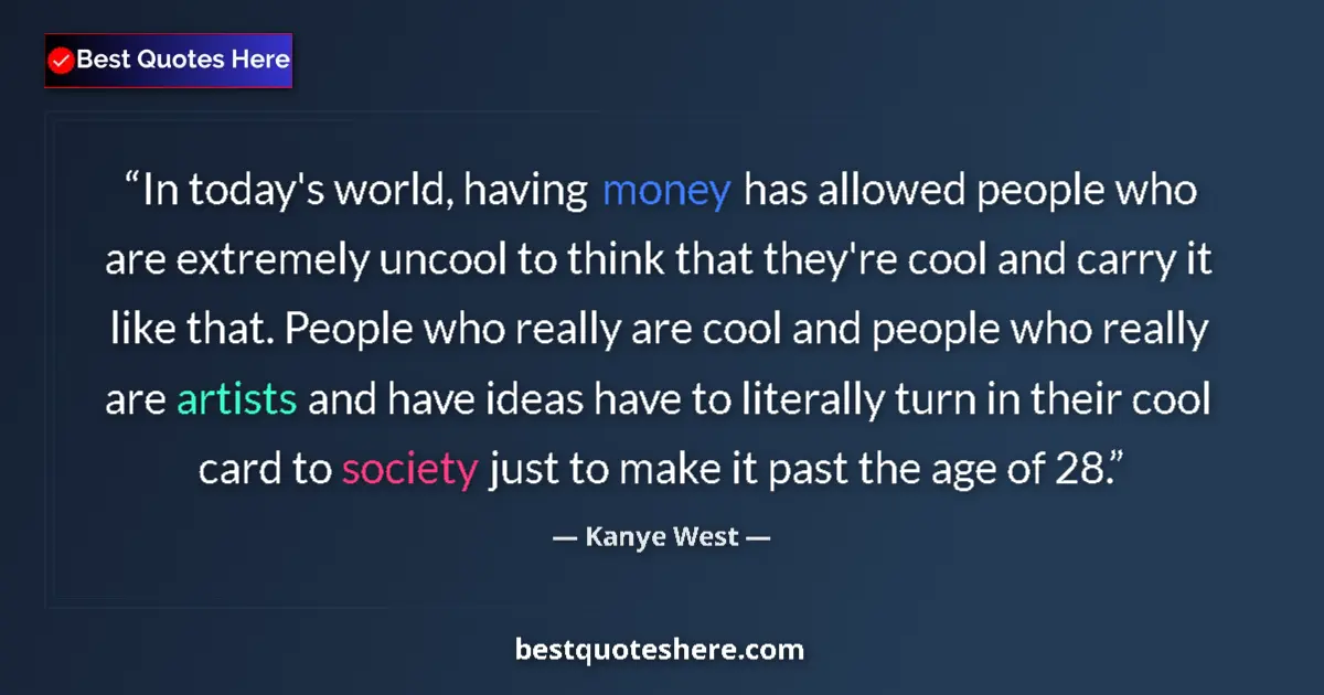 Quote by Kanye West: In today's world, having money has allowed people who are extremely uncool to think that they're coo...